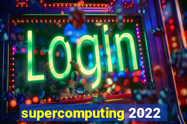 supercomputing 2022