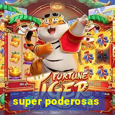 super poderosas