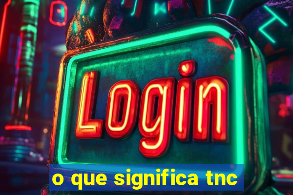 o que significa tnc