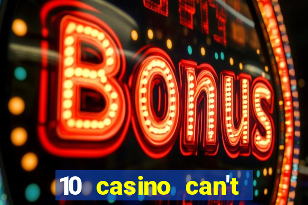 10 casino can't get over