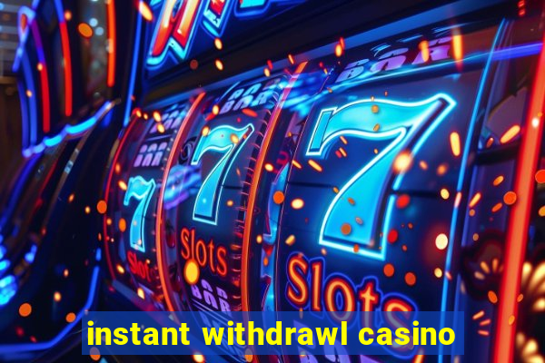 instant withdrawl casino