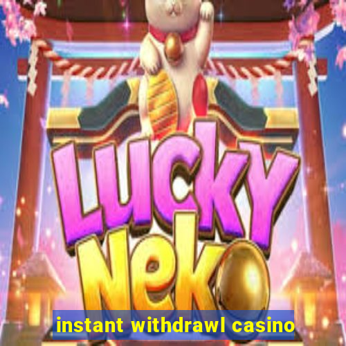 instant withdrawl casino