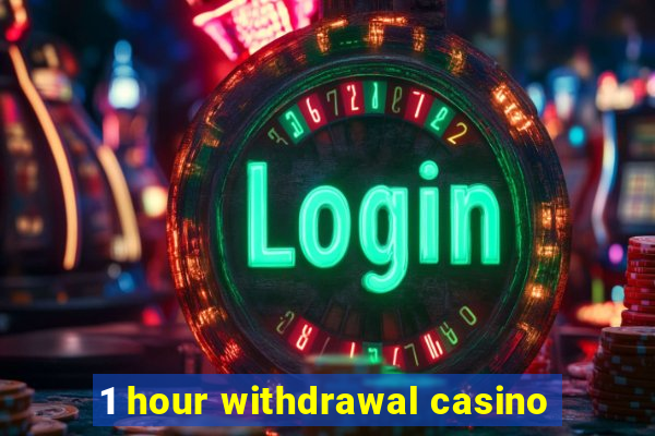 1 hour withdrawal casino