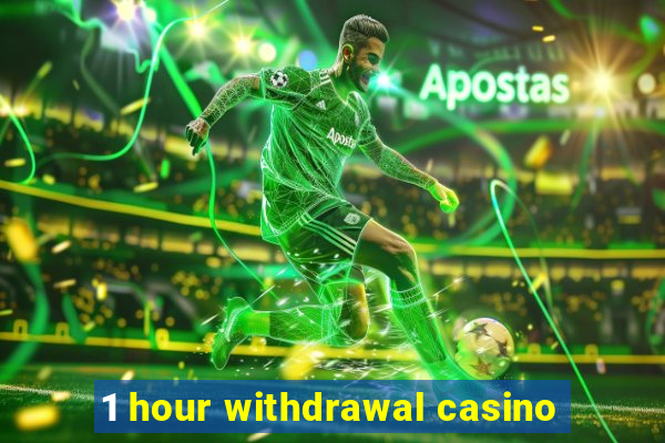 1 hour withdrawal casino