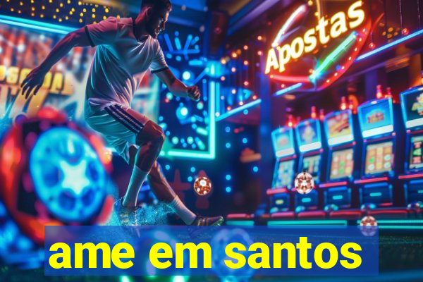 ame em santos