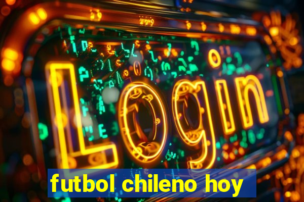 futbol chileno hoy