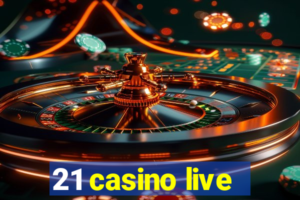 21 casino live