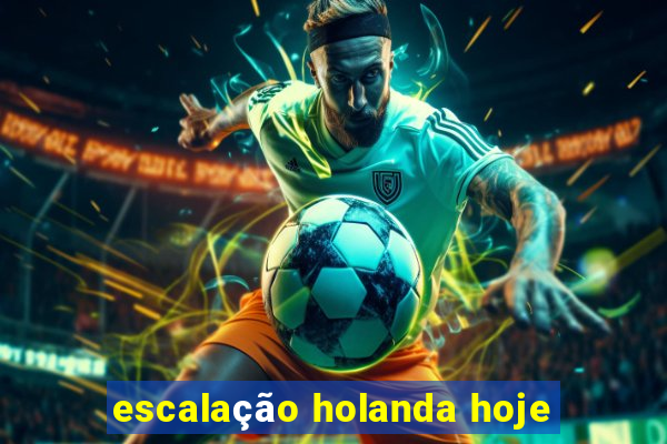 escalação holanda hoje