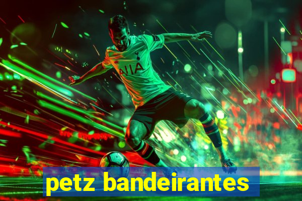 petz bandeirantes