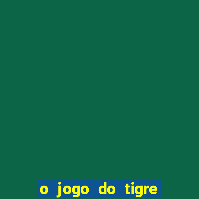 o jogo do tigre para ganhar dinheiro