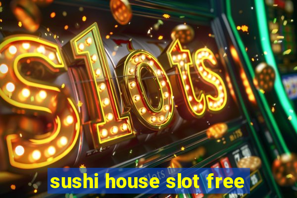 sushi house slot free