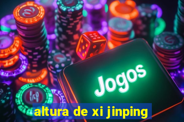 altura de xi jinping