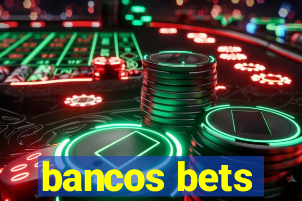 bancos bets