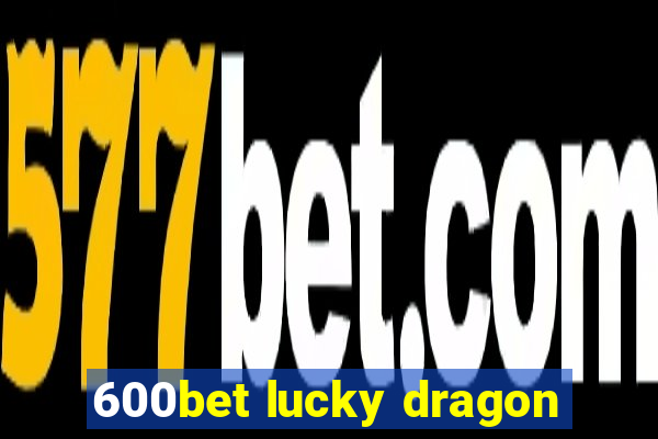 600bet lucky dragon