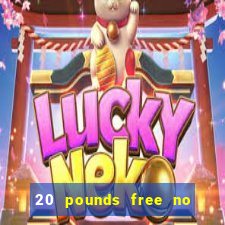 20 pounds free no deposit casino