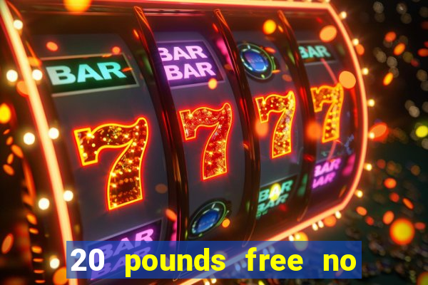 20 pounds free no deposit casino