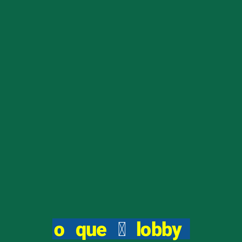 o que 茅 lobby no jogo