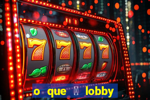 o que 茅 lobby no jogo