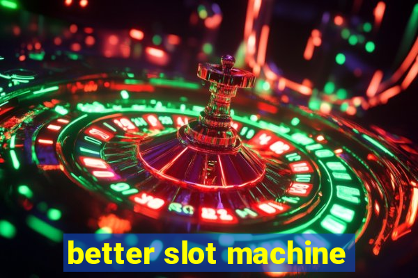 better slot machine