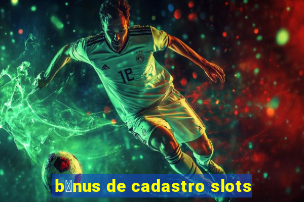 b么nus de cadastro slots