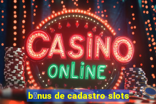 b么nus de cadastro slots