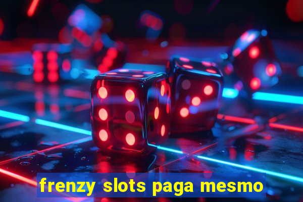 frenzy slots paga mesmo