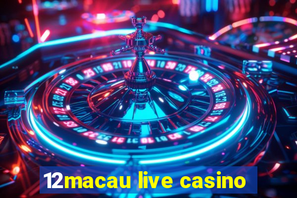 12macau live casino