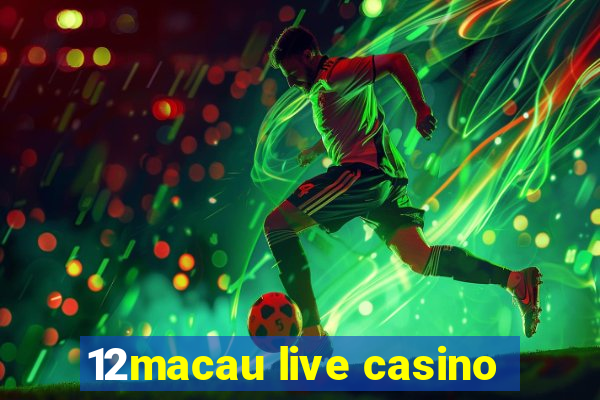 12macau live casino