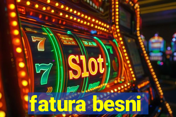 fatura besni