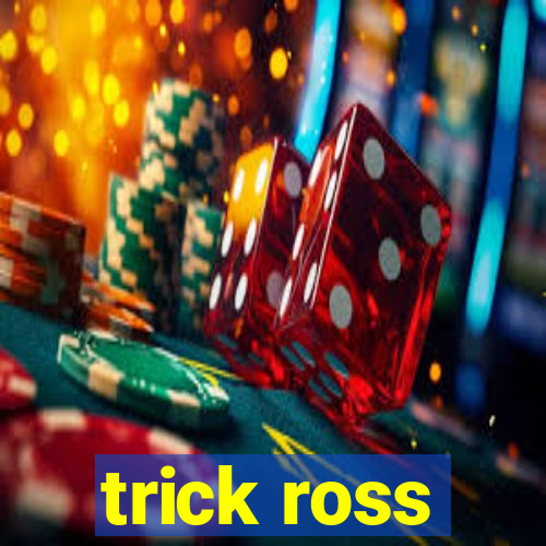 trick ross