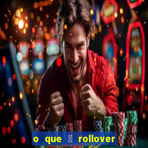 o que 茅 rollover de aposta