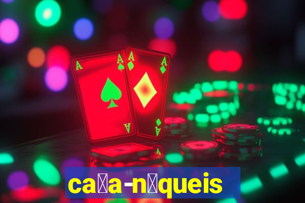 ca莽a-n铆queis online gr谩tis