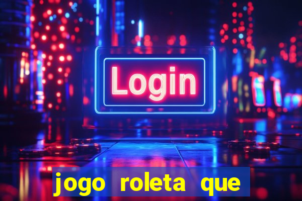 jogo roleta que ganha dinheiro