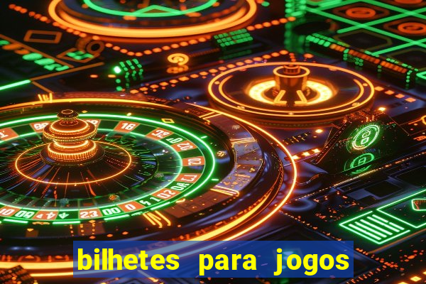 bilhetes para jogos de hoje