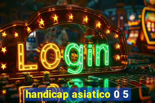 handicap asiatico 0 5