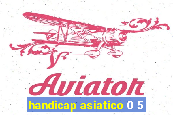 handicap asiatico 0 5