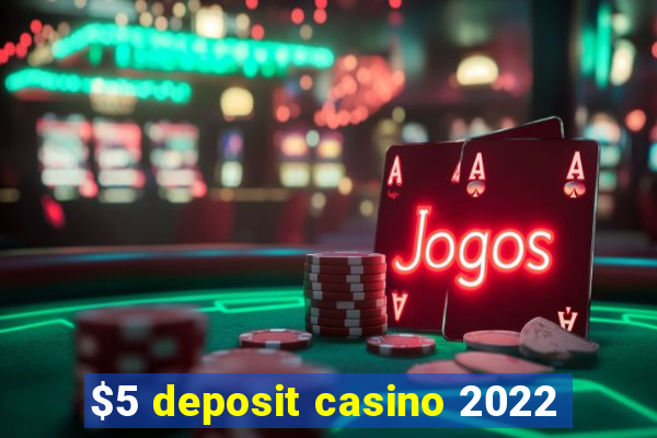 $5 deposit casino 2022