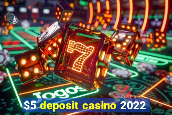 $5 deposit casino 2022