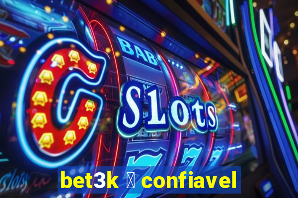 bet3k 茅 confiavel