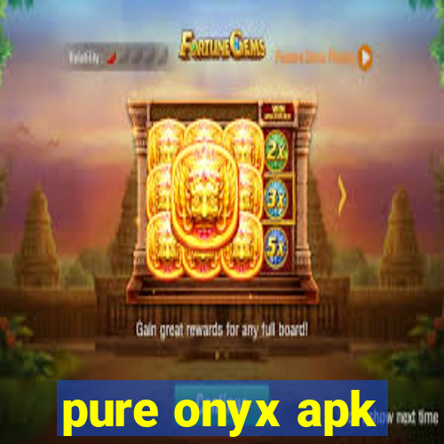 pure onyx apk