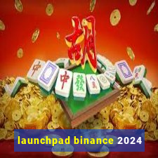 launchpad binance 2024