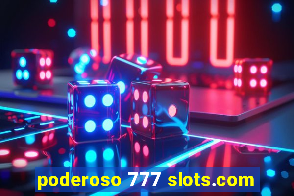 poderoso 777 slots.com