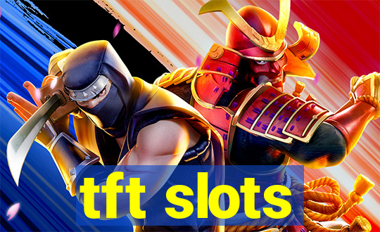 tft slots