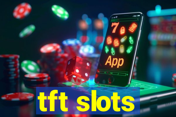 tft slots