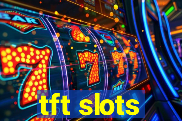 tft slots