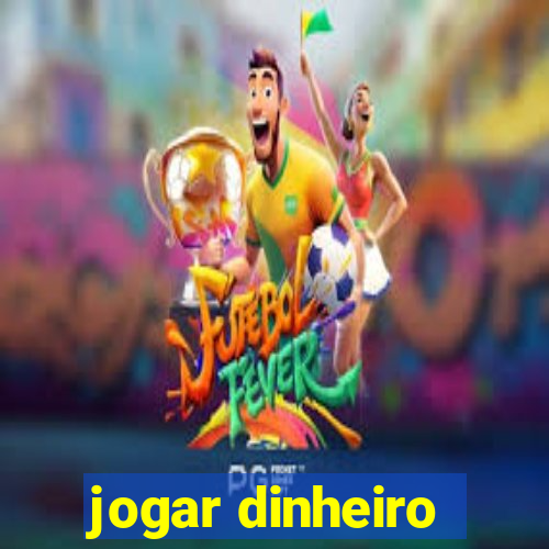 jogar dinheiro