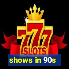 shows in 90s