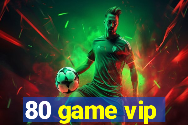 80 game vip