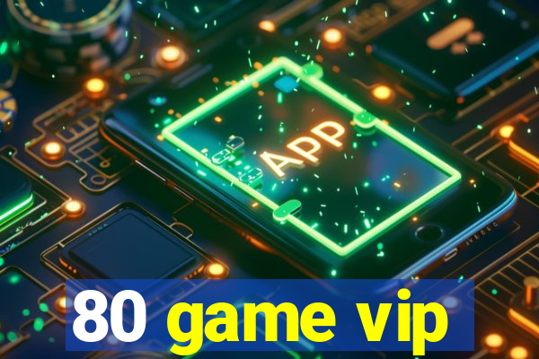 80 game vip