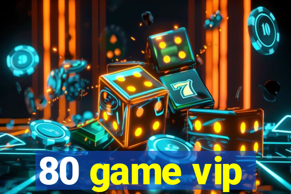 80 game vip